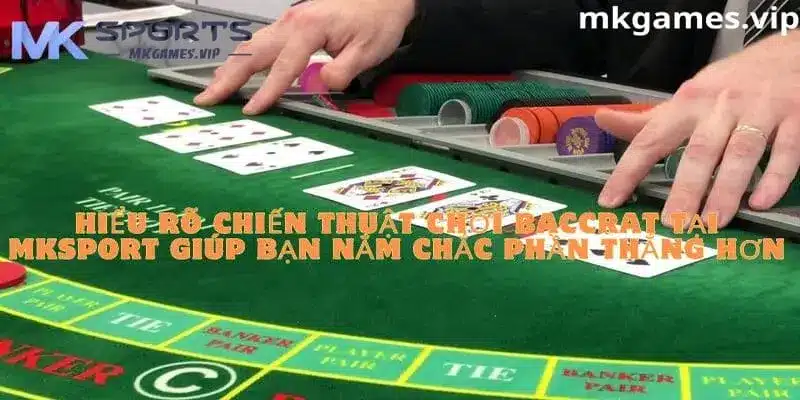 Đặt ra chiến thuật rõ ràng khi chơi baccarat tại mksport