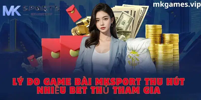 Lý do game bài tại mksport lại nổi bật như vậy